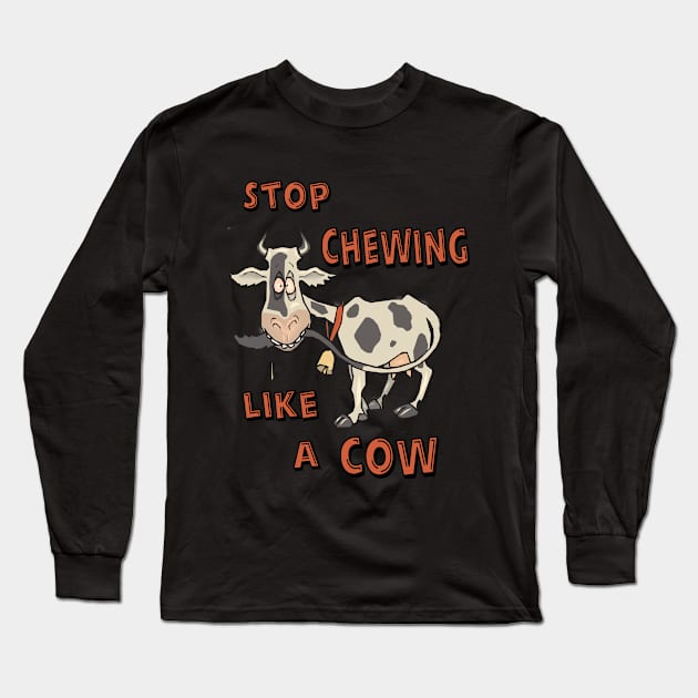 Stop Chewing Like A Cow Funny Sarcastic Misophonia Humor Long Sleeve T-Shirt by DesignFunk